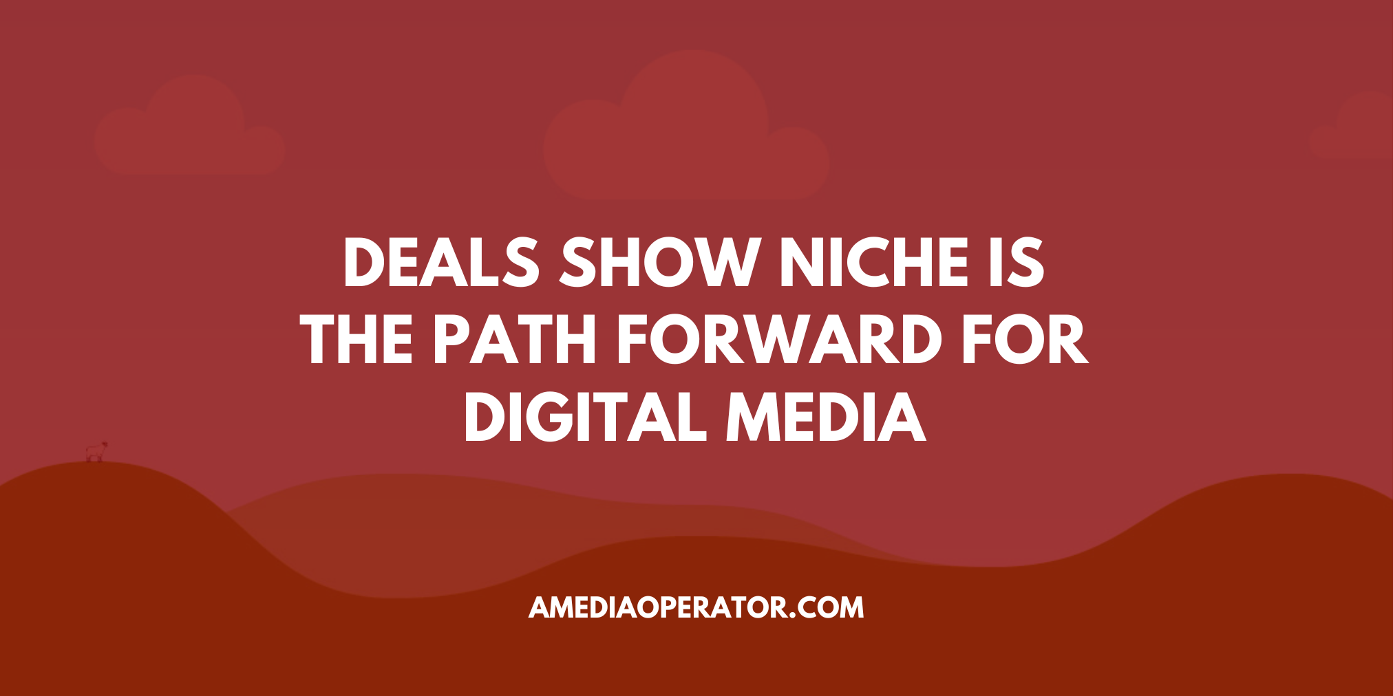 deals-show-niche-is-the-path-forward-for-digital-media-a-media-operator